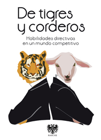 �De tigres y corderos - Habilidades directivas en un mundo competitivo�